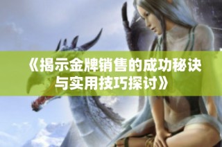 《揭示金牌销售的成功秘诀与实用技巧探讨》