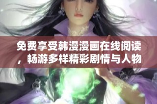 免费享受韩漫漫画在线阅读，畅游多样精彩剧情与人物世界