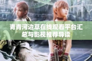 青青河边草在线观看平台汇总与影视推荐导读