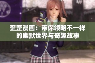 歪歪漫画：带你领略不一样的幽默世界与奇趣故事