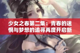 少女之春第二集：青春的迷惘与梦想的追寻再度开启新的篇章