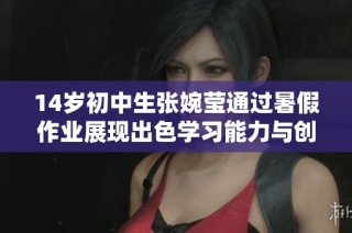 14岁初中生张婉莹通过暑假作业展现出色学习能力与创新思维