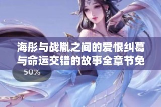海彤与战胤之间的爱恨纠葛与命运交错的故事全章节免费阅读