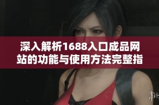 深入解析1688入口成品网站的功能与使用方法完整指南