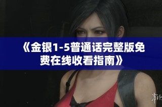《金银1-5普通话完整版免费在线收看指南》