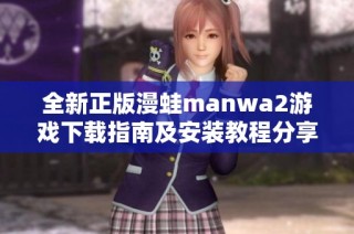 全新正版漫蛙manwa2游戏下载指南及安装教程分享