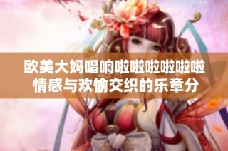 欧美大妈唱响啦啦啦啦啦啦 情感与欢愉交织的乐章分享