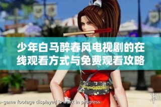 少年白马醉春风电视剧的在线观看方式与免费观看攻略分享