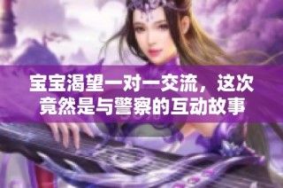 宝宝渴望一对一交流，这次竟然是与警察的互动故事