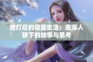 熄灯后的寝室生活：夜深人静下的故事与思考