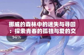 挪威的森林中的迷失与寻回：探索青春的孤独与爱的交织
