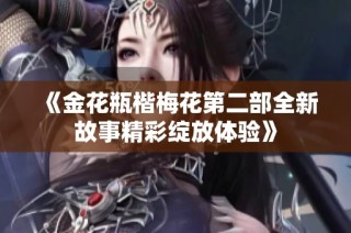 《金花瓶楷梅花第二部全新故事精彩绽放体验》
