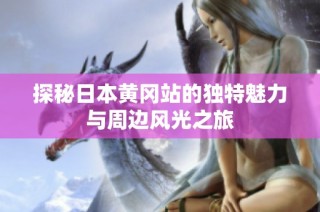 探秘日本黄冈站的独特魅力与周边风光之旅