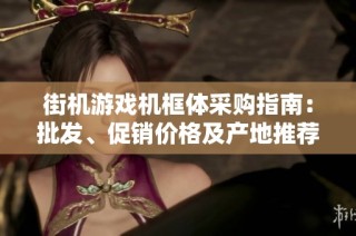 街机游戏机框体采购指南：批发、促销价格及产地推荐详解