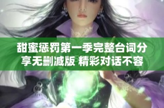 甜蜜惩罚第一季完整台词分享无删减版 精彩对话不容错过