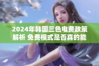 2024年韩国三色电费政策解析 免费模式是否真的能实现