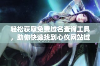 轻松获取免费域名查询工具，助你快速找到心仪网站域名