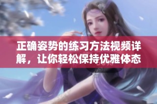 正确姿势的练习方法视频详解，让你轻松保持优雅体态