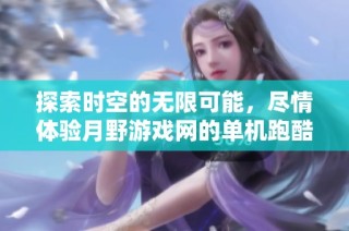 探索时空的无限可能，尽情体验月野游戏网的单机跑酷大作