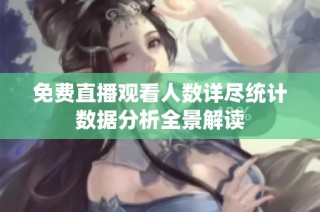 免费直播观看人数详尽统计数据分析全景解读