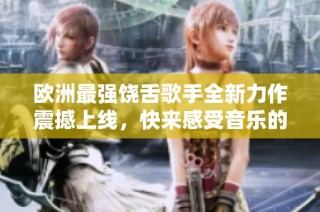 欧洲最强饶舌歌手全新力作震撼上线，快来感受音乐的魅力！