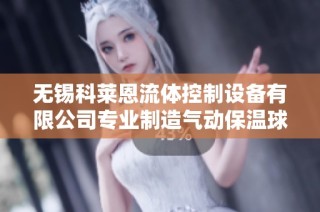 无锡科莱恩流体控制设备有限公司专业制造气动保温球阀设备