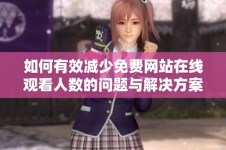 如何有效减少免费网站在线观看人数的问题与解决方案分析
