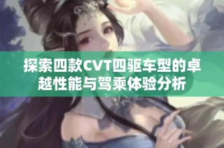 探索四款CVT四驱车型的卓越性能与驾乘体验分析