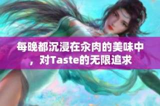 每晚都沉浸在汆肉的美味中，对Taste的无限追求