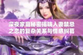 深夜家庭秘密揭晓人妻禁忌之恋的复杂关系与情感纠葛