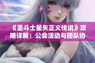 《圣斗士星矢正义传说》攻略详解：公会活动与团队协作技巧分享