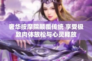 奢华按摩院颠覆传统 享受极致肉体放松与心灵释放