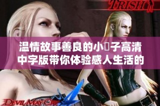 温情故事善良的小峓子高清中字版带你体验感人生活的点滴