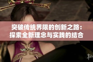 突破传统界限的创新之路：探索全新理念与实践的结合方式