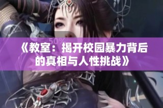 《教室：揭开校园暴力背后的真相与人性挑战》
