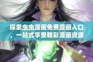 探索虫虫漫画免费漫画入口，一站式享受精彩漫画资源的乐趣