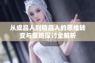 从成品人到精品人的思维转变与策略探讨全解析