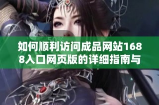 如何顺利访问成品网站1688入口网页版的详细指南与步骤