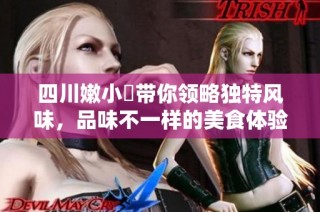 四川嫩小槡带你领略独特风味，品味不一样的美食体验