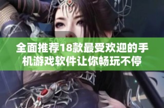 全面推荐18款最受欢迎的手机游戏软件让你畅玩不停