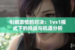 引燃激情的对决：1vs1模式下的挑战与机遇分析