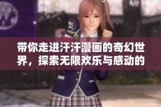 带你走进汗汗漫画的奇幻世界，探索无限欢乐与感动的漫潮盛宴！
