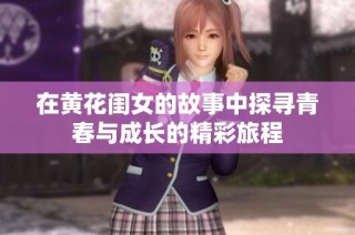 在黄花闺女的故事中探寻青春与成长的精彩旅程