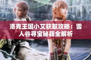 洛克王国小艾获取攻略：雪人谷寻宝秘籍全解析