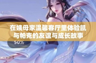 在姨母家温馨客厅里体验凯与帕克的友谊与成长故事