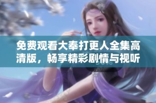免费观看大奉打更人全集高清版，畅享精彩剧情与视听盛宴！