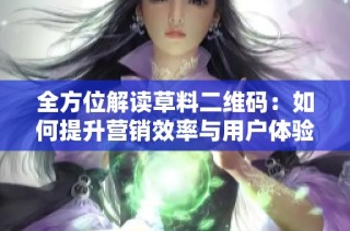 全方位解读草料二维码：如何提升营销效率与用户体验