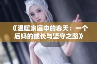 《温暖家庭中的春天：一个后妈的成长与坚守之路》
