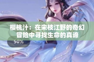 樱桃汁：在宋枝江野的奇幻冒险中寻找生命的真谛