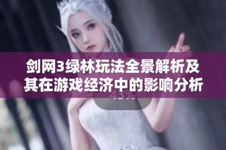 剑网3绿林玩法全景解析及其在游戏经济中的影响分析